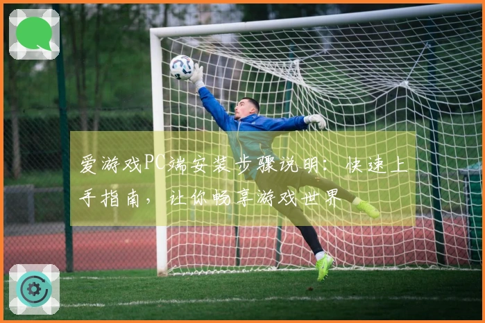 爱游戏PC端安装步骤说明：快速上手指南，让你畅享游戏世界